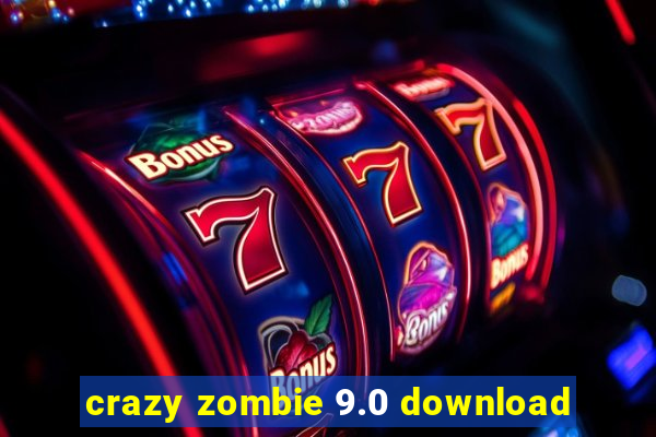 crazy zombie 9.0 download